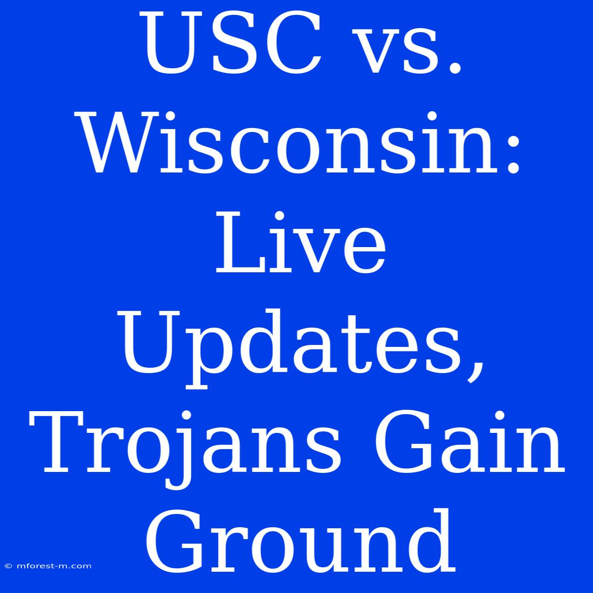 USC Vs. Wisconsin: Live Updates, Trojans Gain Ground