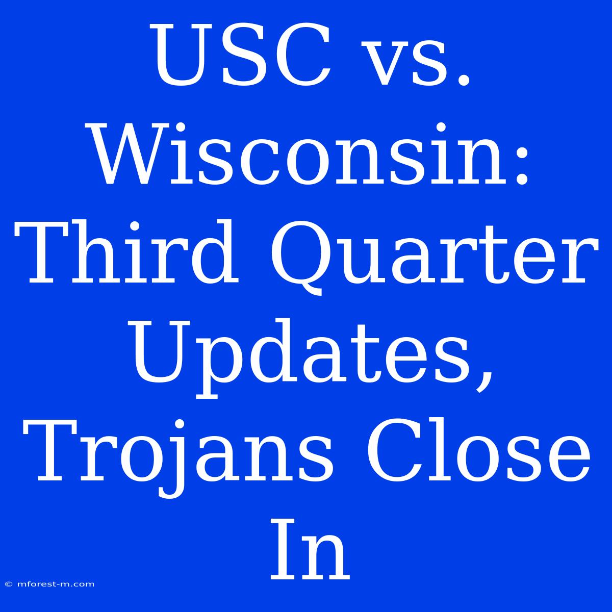 USC Vs. Wisconsin: Third Quarter Updates, Trojans Close In