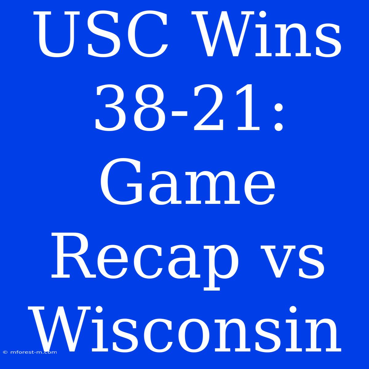 USC Wins 38-21: Game Recap Vs Wisconsin