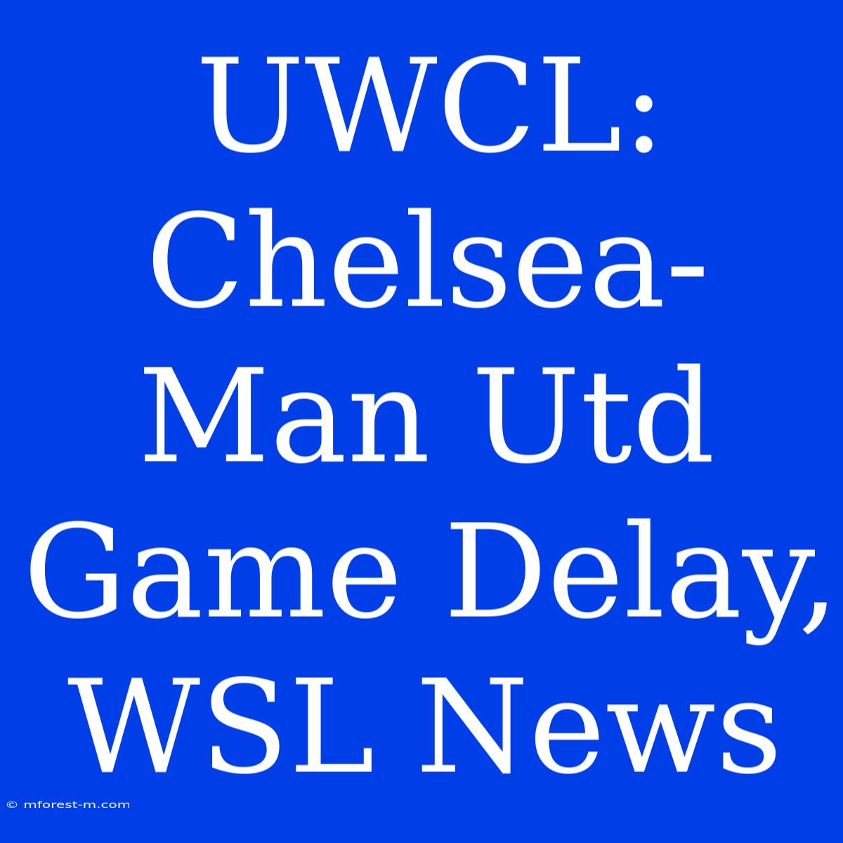 UWCL: Chelsea-Man Utd Game Delay, WSL News