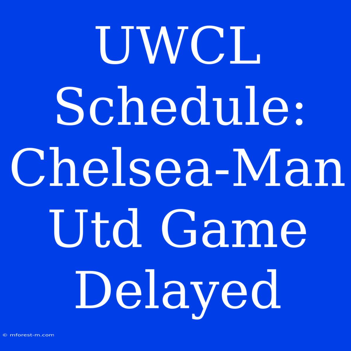 UWCL Schedule: Chelsea-Man Utd Game Delayed