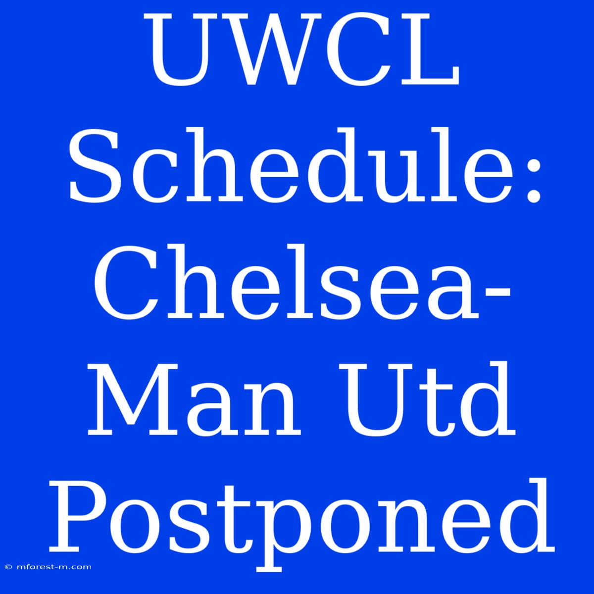 UWCL Schedule: Chelsea-Man Utd Postponed 