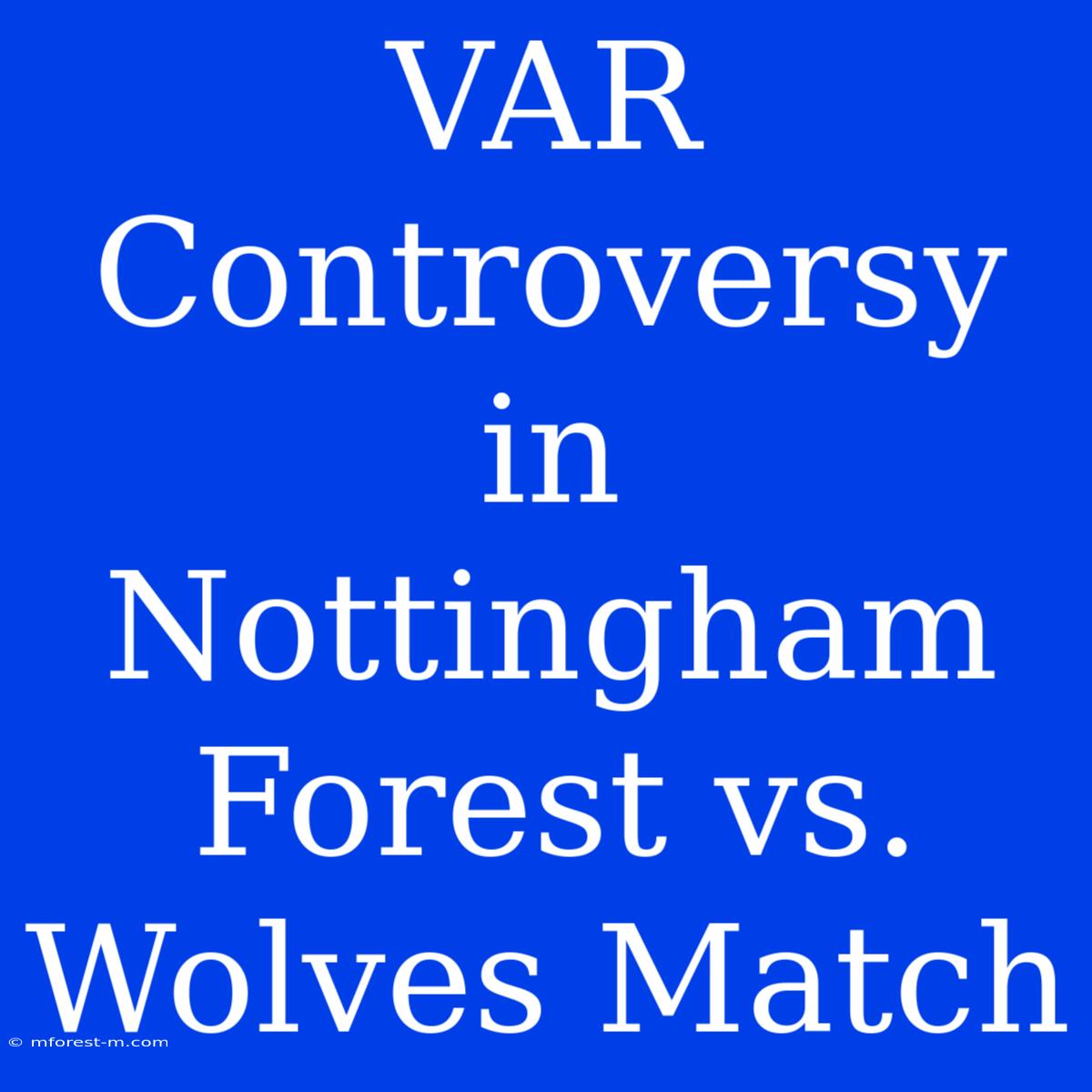 VAR Controversy In Nottingham Forest Vs. Wolves Match