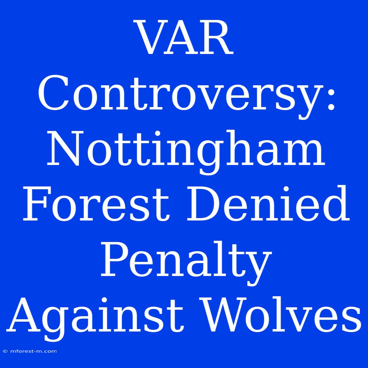 VAR Controversy: Nottingham Forest Denied Penalty Against Wolves