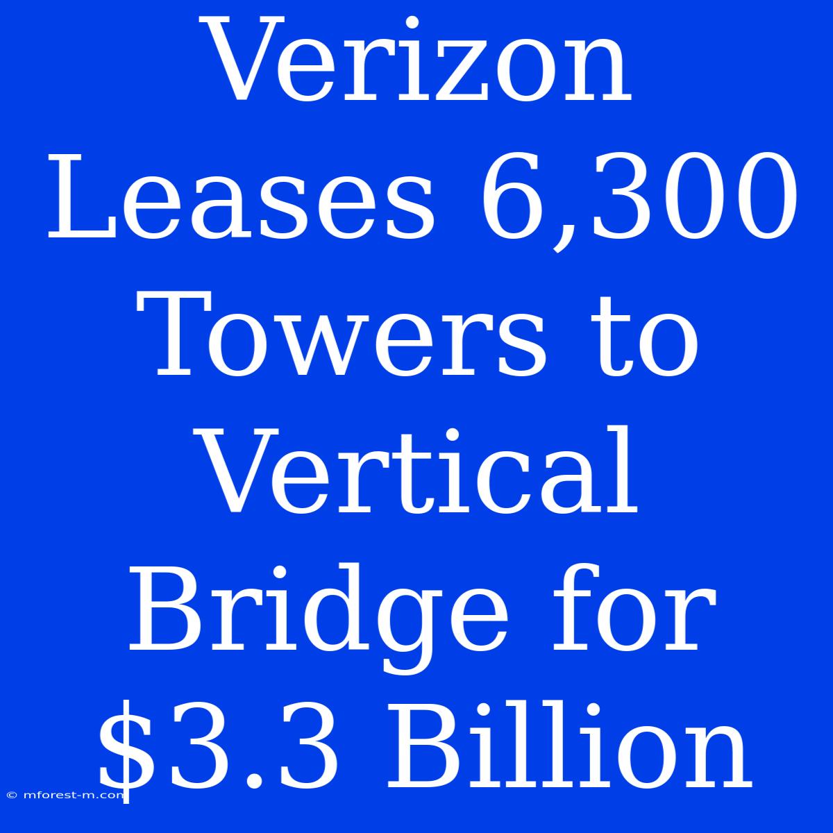 Verizon Leases 6,300 Towers To Vertical Bridge For $3.3 Billion