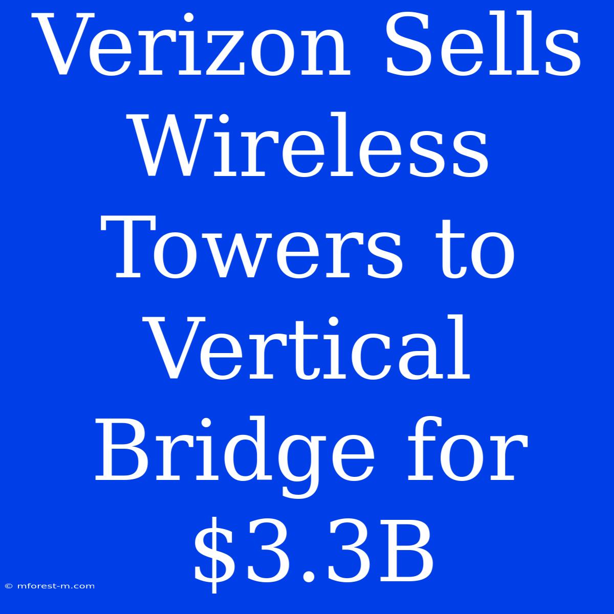 Verizon Sells Wireless Towers To Vertical Bridge For $3.3B