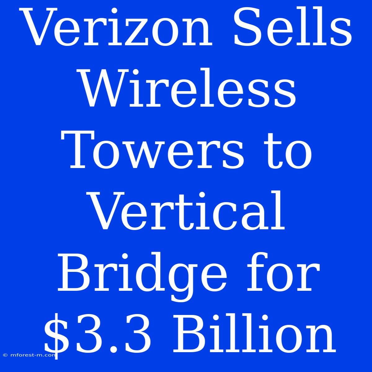 Verizon Sells Wireless Towers To Vertical Bridge For $3.3 Billion