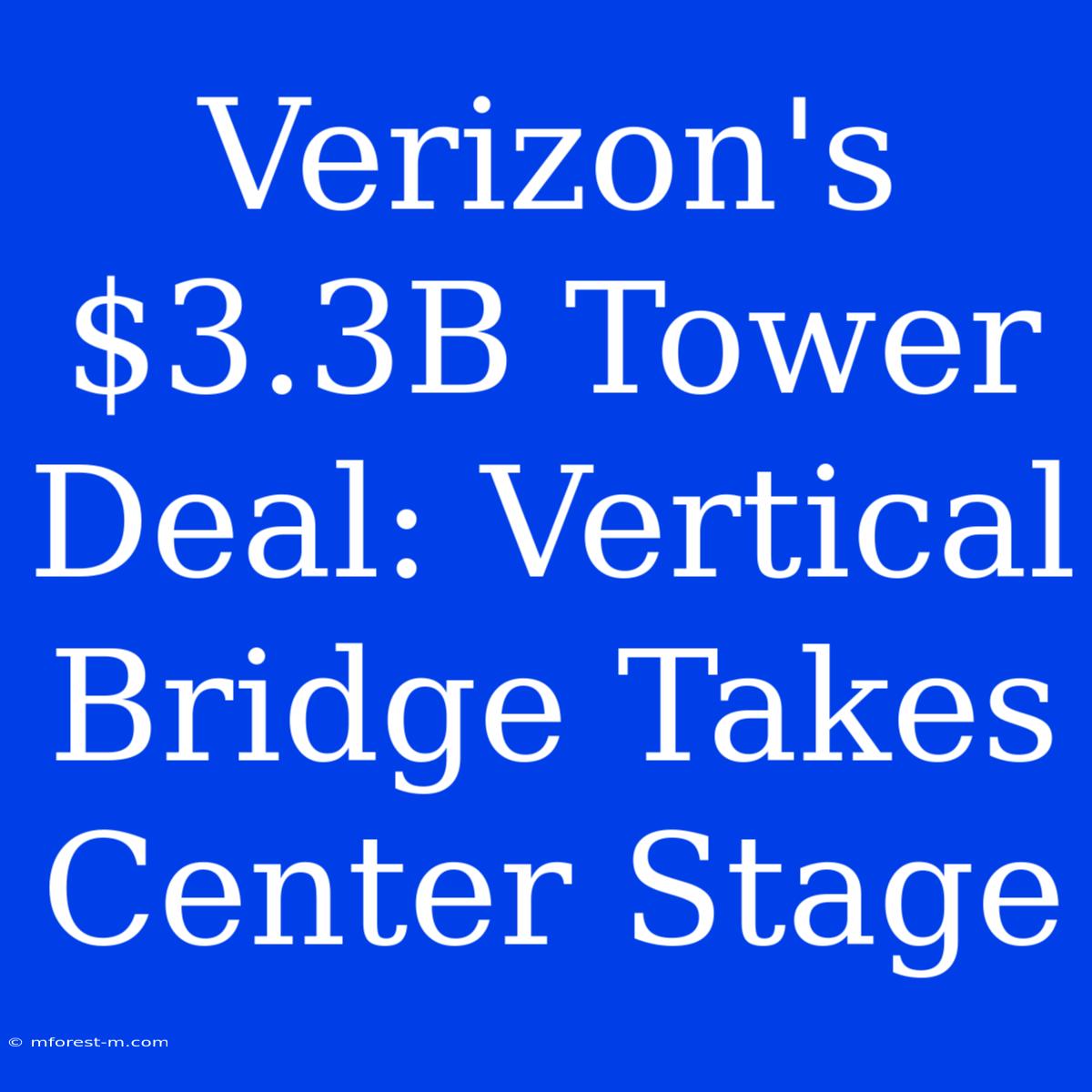 Verizon's $3.3B Tower Deal: Vertical Bridge Takes Center Stage