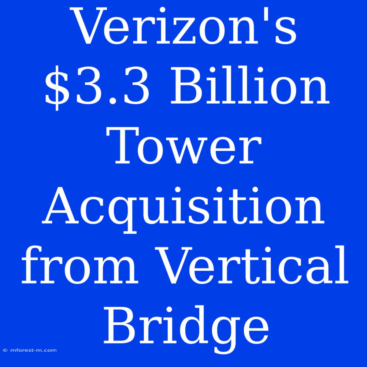 Verizon's $3.3 Billion Tower Acquisition From Vertical Bridge