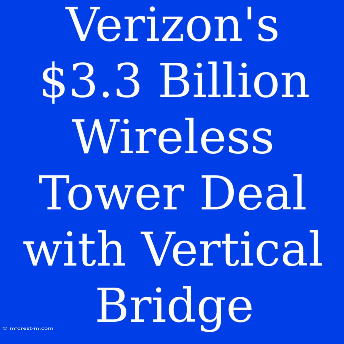 Verizon's $3.3 Billion Wireless Tower Deal With Vertical Bridge