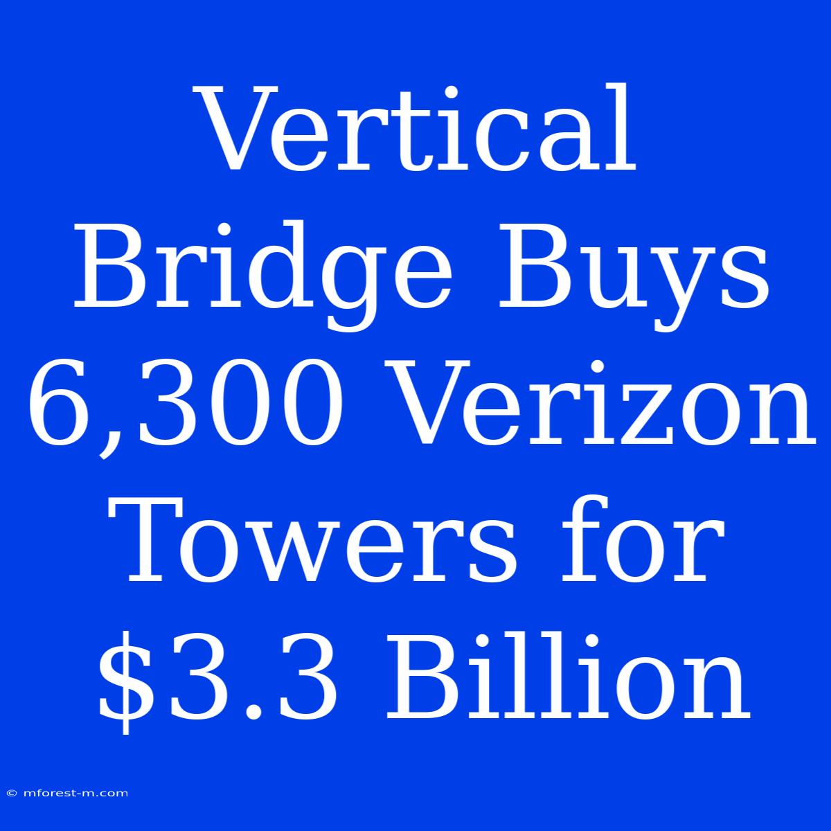 Vertical Bridge Buys 6,300 Verizon Towers For $3.3 Billion 