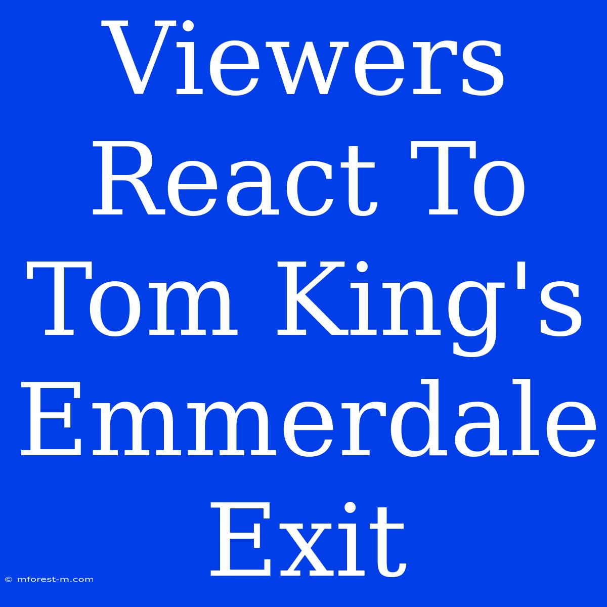 Viewers React To Tom King's Emmerdale Exit