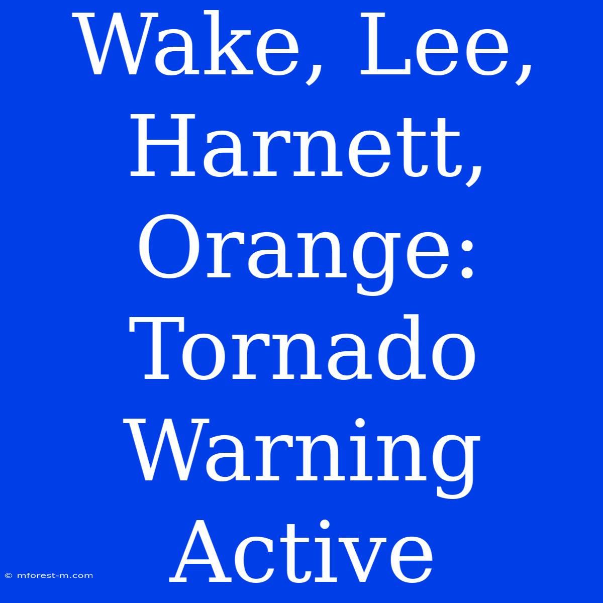 Wake, Lee, Harnett, Orange: Tornado Warning Active