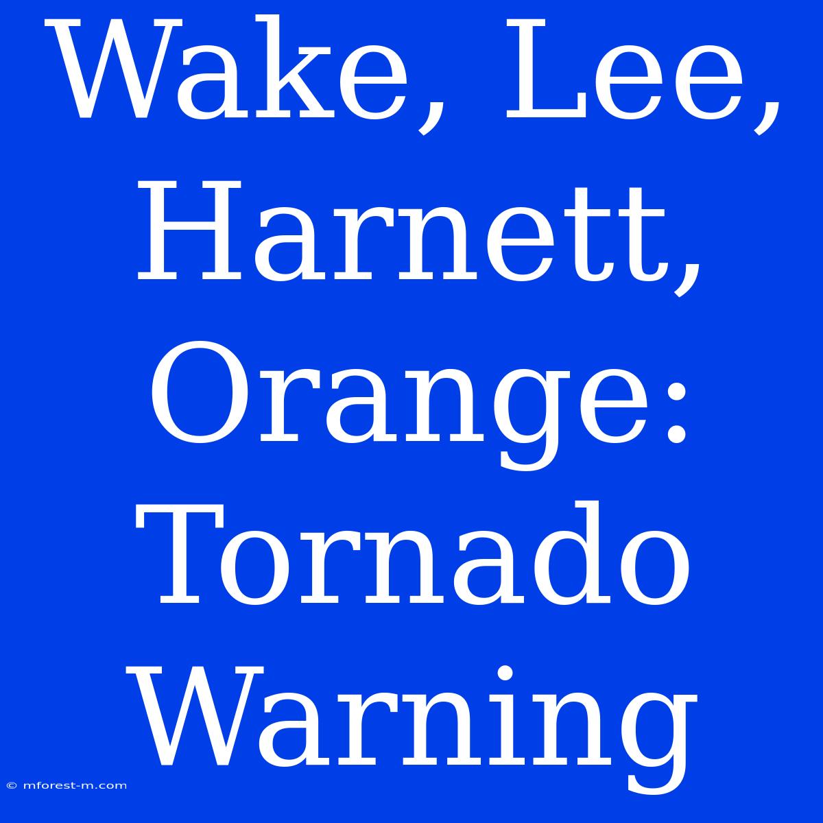 Wake, Lee, Harnett, Orange: Tornado Warning 