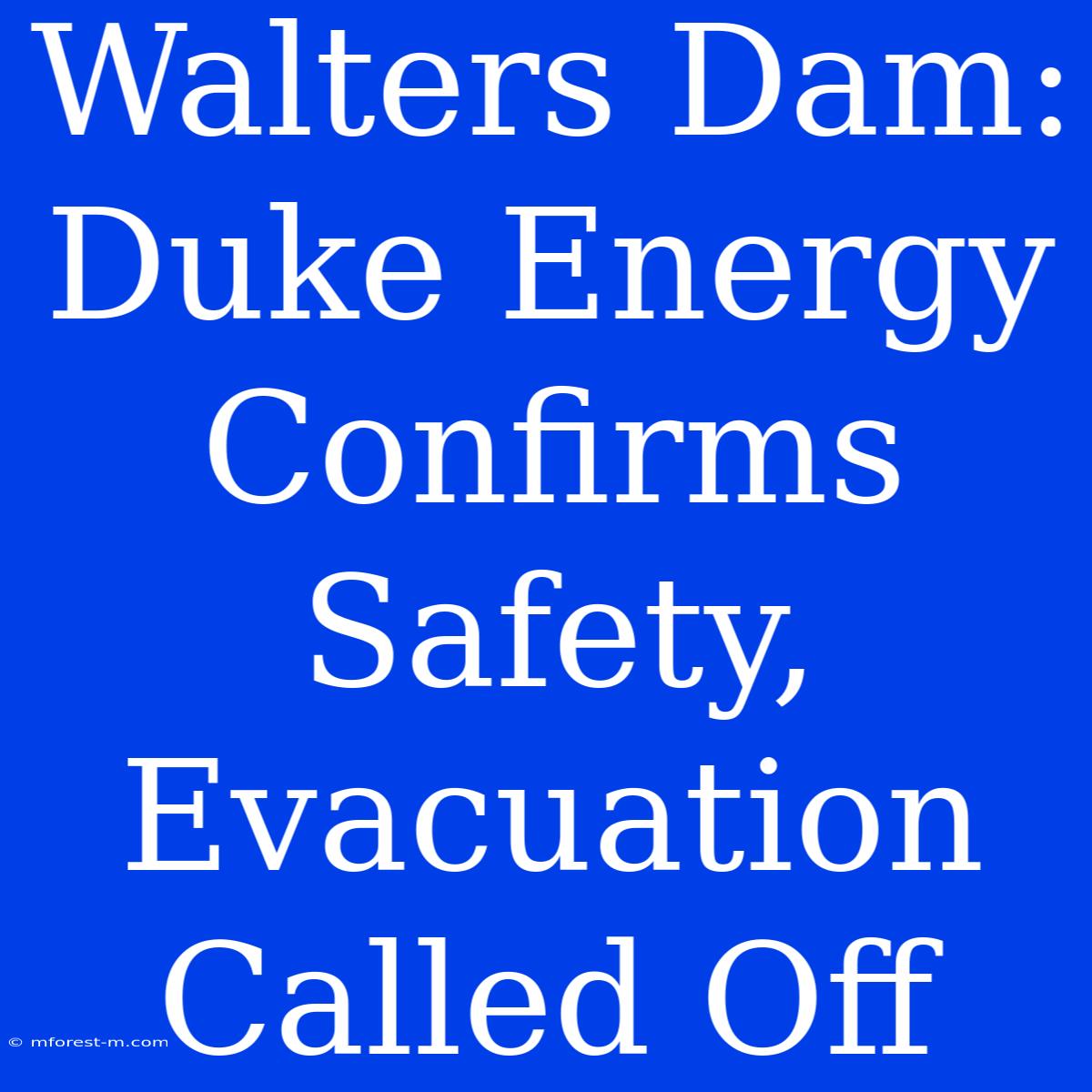 Walters Dam: Duke Energy Confirms Safety, Evacuation Called Off 