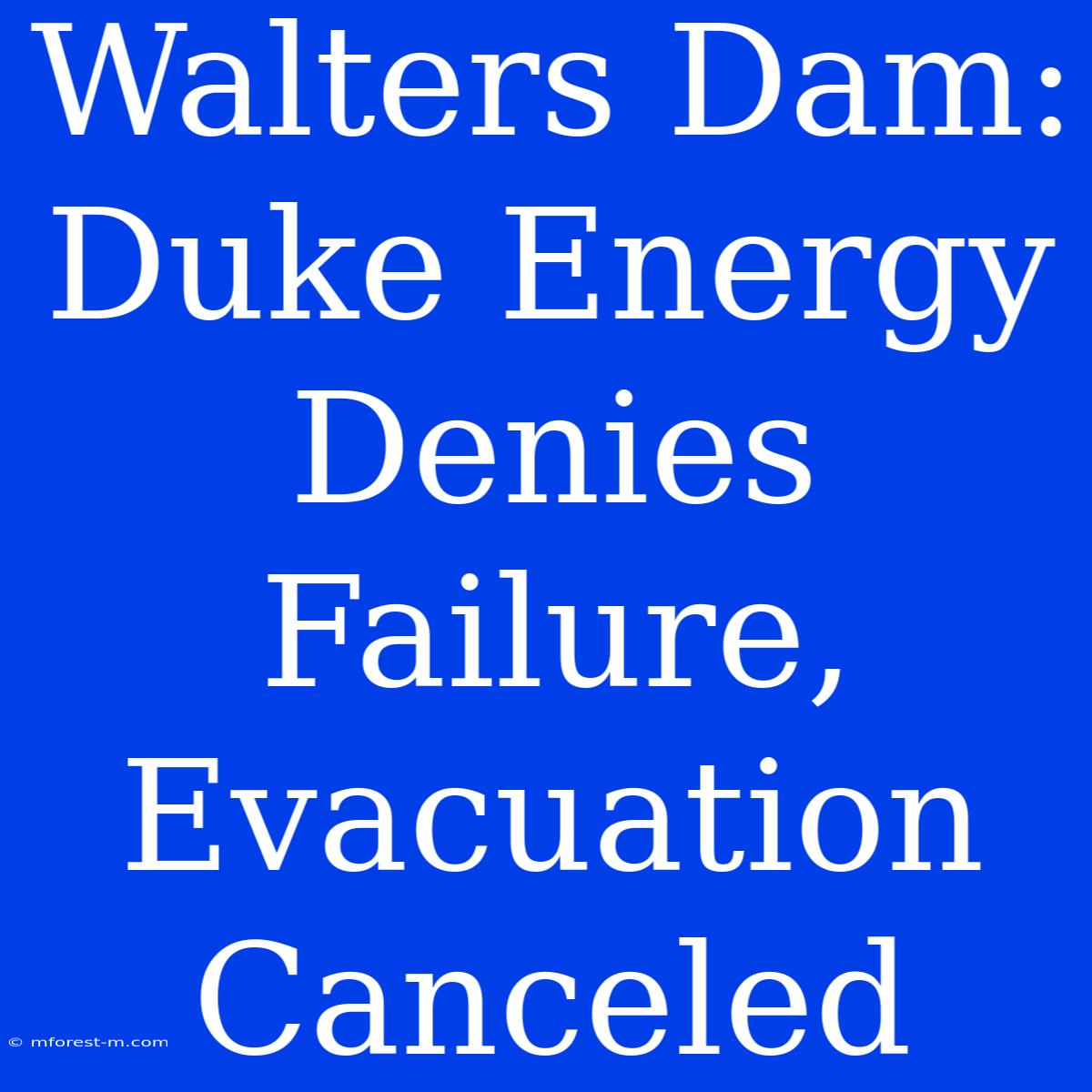 Walters Dam: Duke Energy Denies Failure, Evacuation Canceled