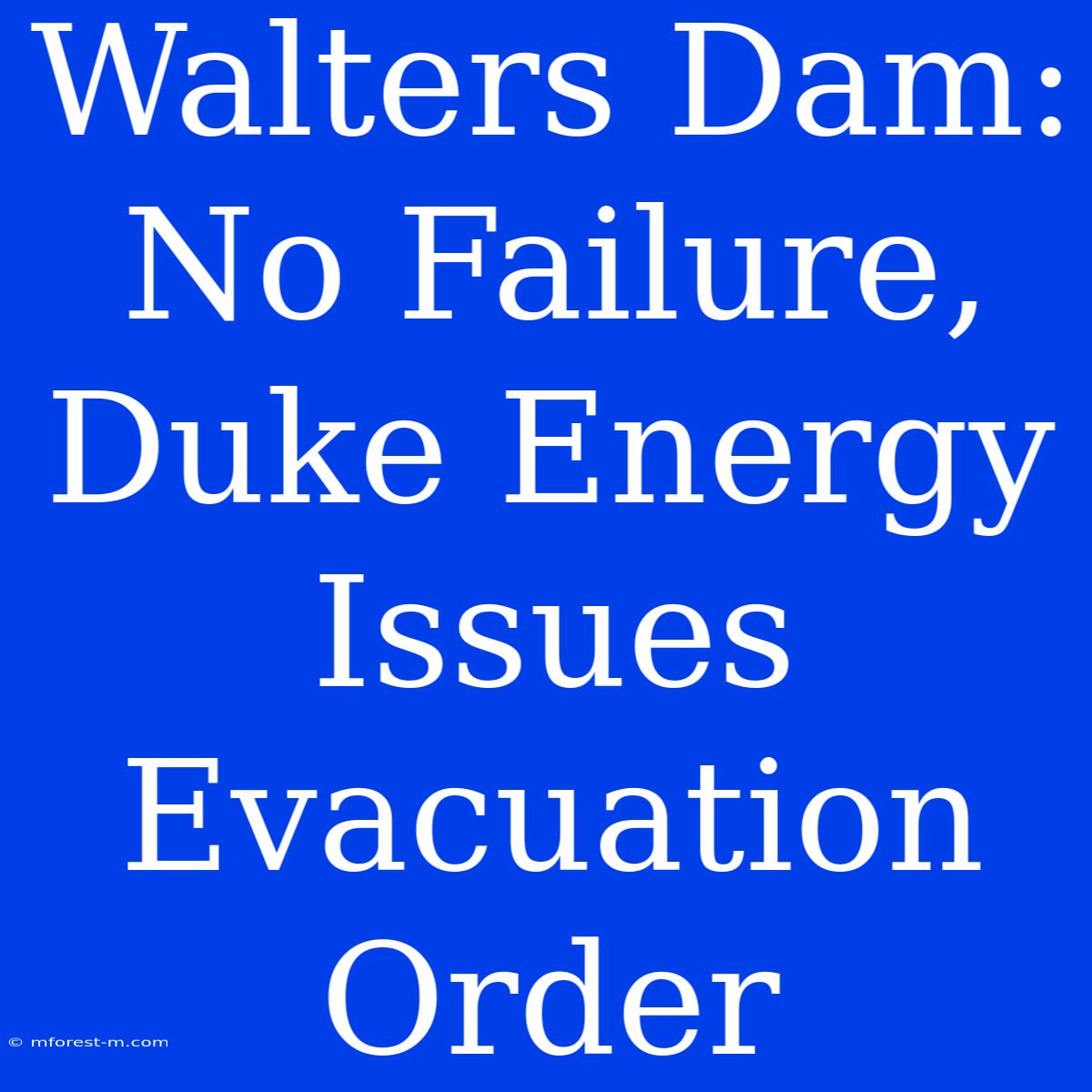 Walters Dam: No Failure, Duke Energy Issues Evacuation Order