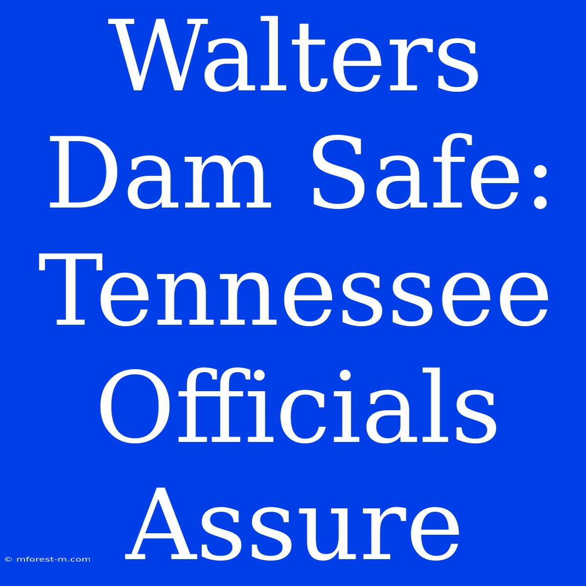 Walters Dam Safe: Tennessee Officials Assure