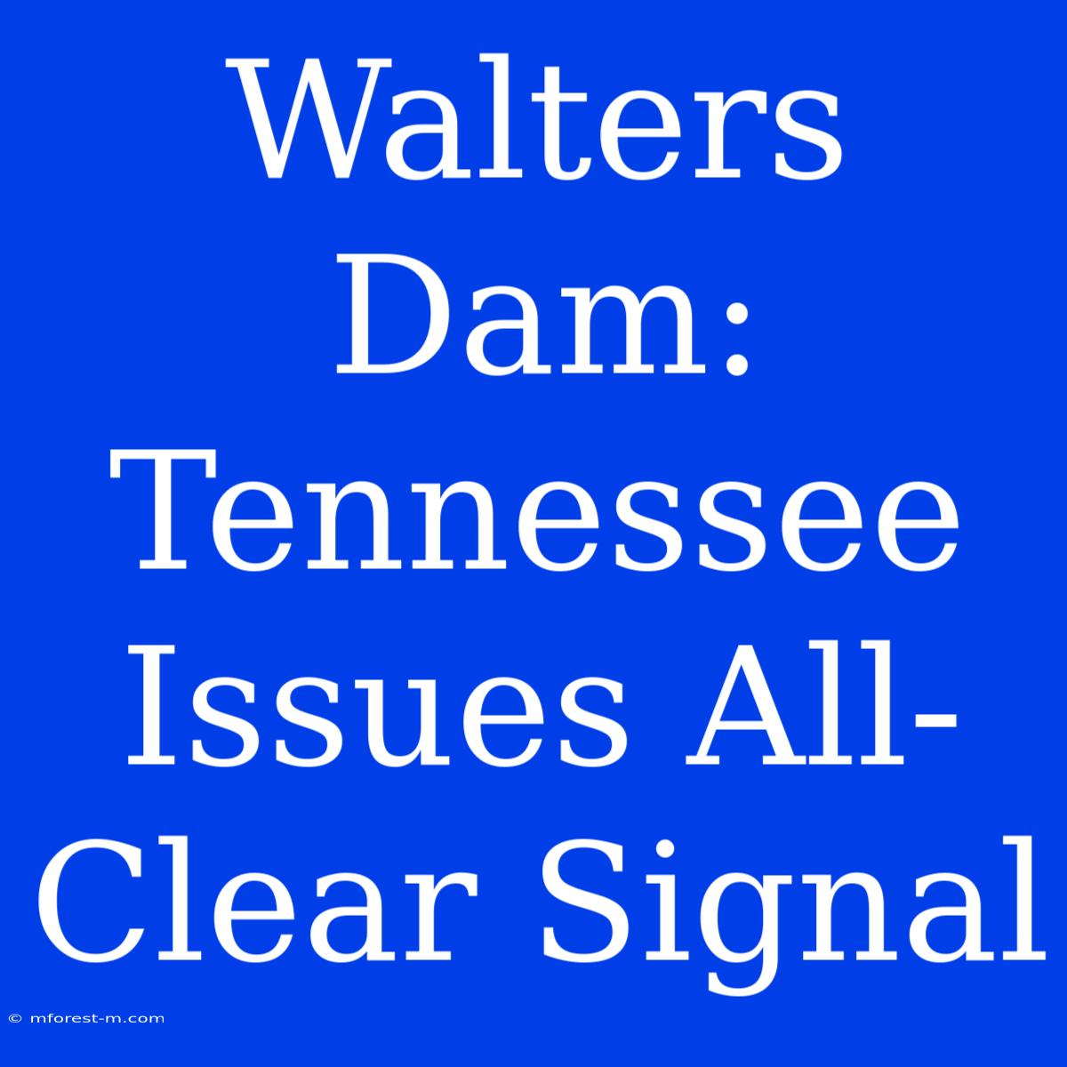 Walters Dam: Tennessee Issues All-Clear Signal