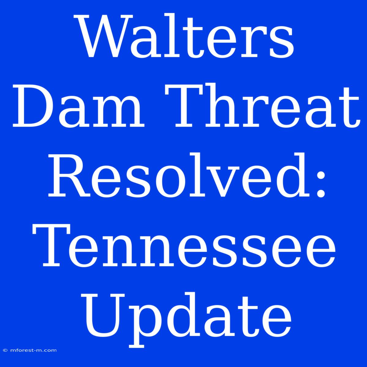 Walters Dam Threat Resolved: Tennessee Update