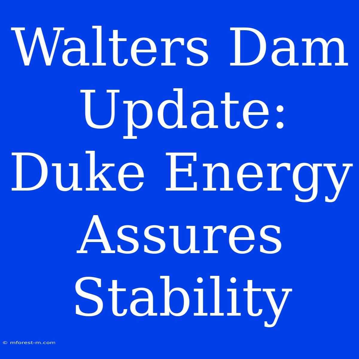 Walters Dam Update: Duke Energy Assures Stability