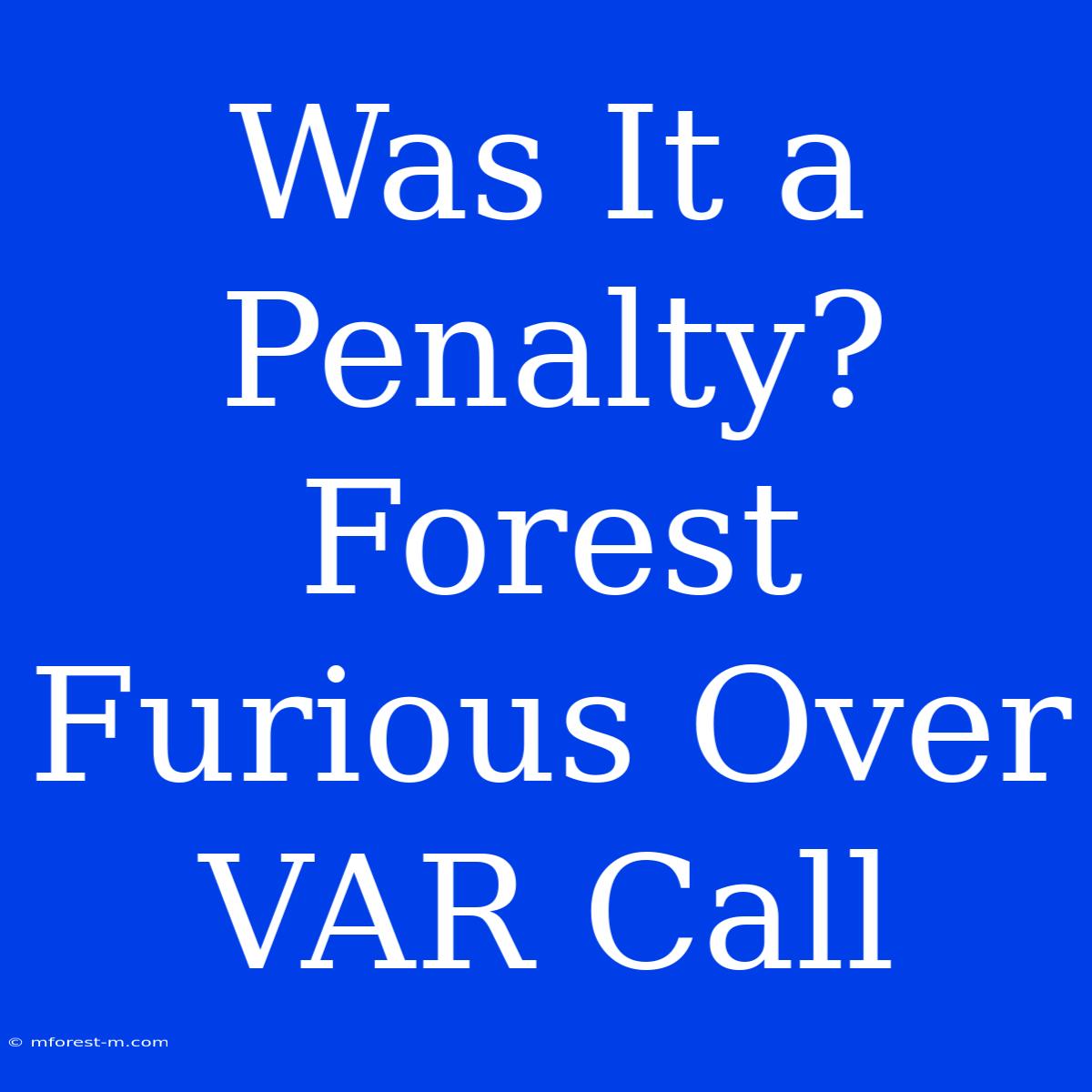 Was It A Penalty? Forest Furious Over VAR Call