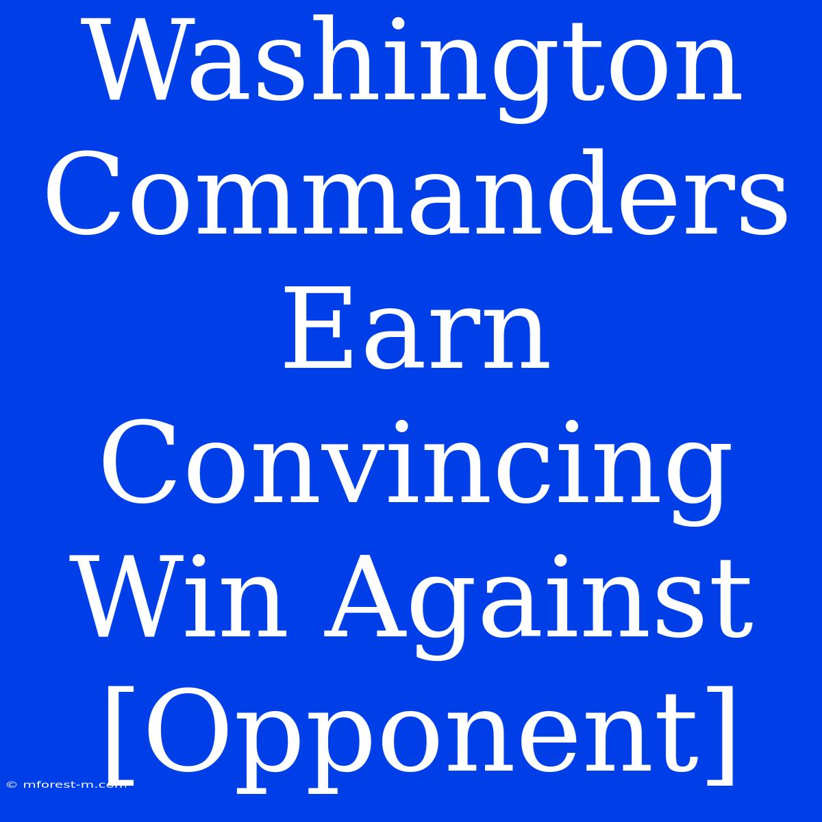 Washington Commanders Earn Convincing Win Against [Opponent]