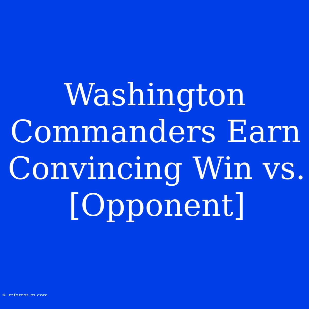 Washington Commanders Earn Convincing Win Vs. [Opponent]