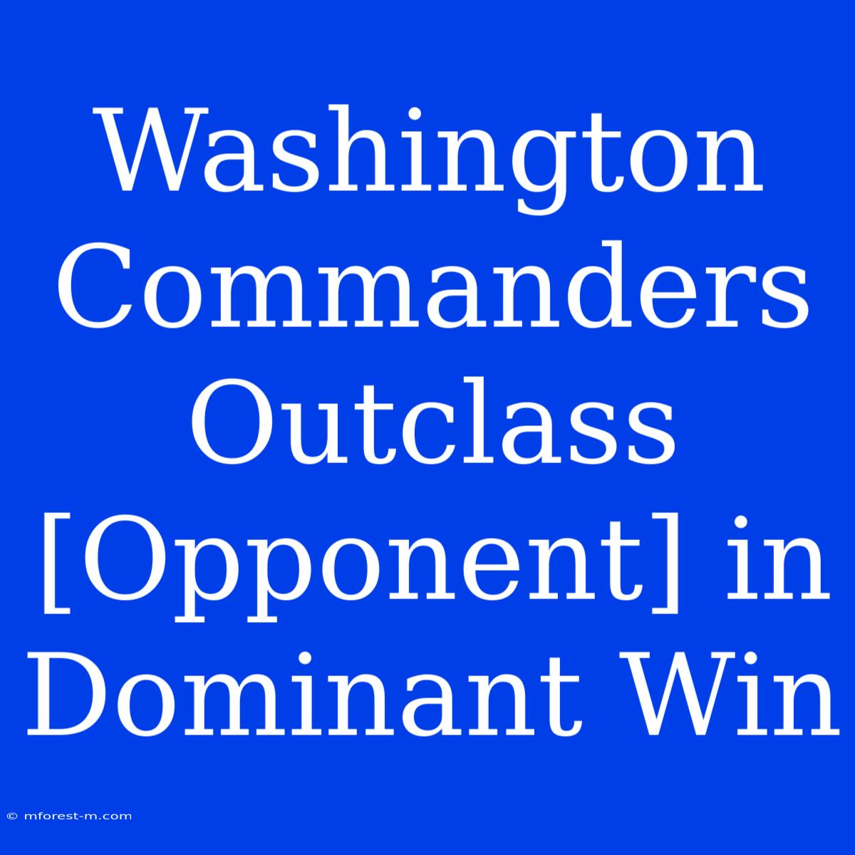 Washington Commanders Outclass [Opponent] In Dominant Win