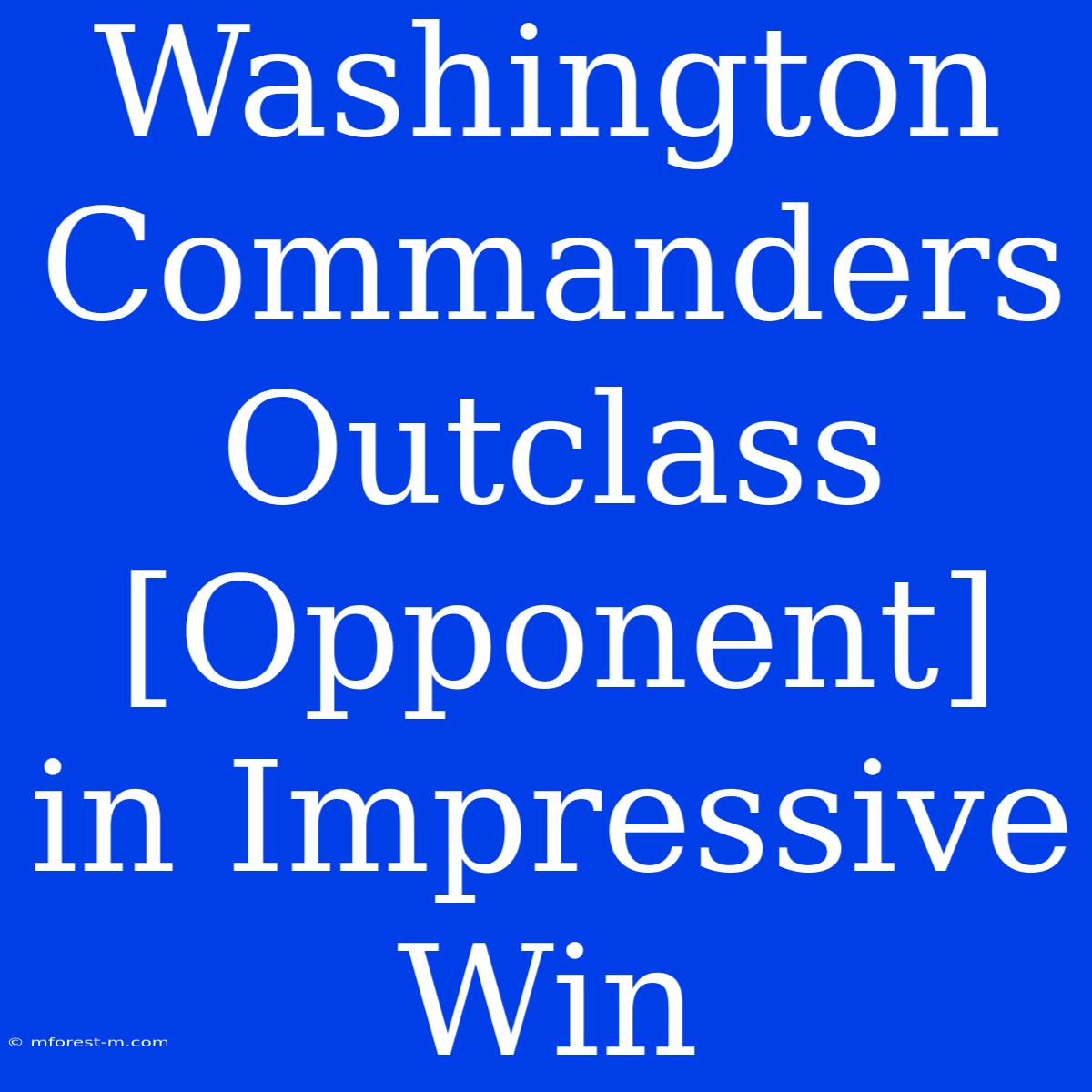 Washington Commanders Outclass [Opponent] In Impressive Win 