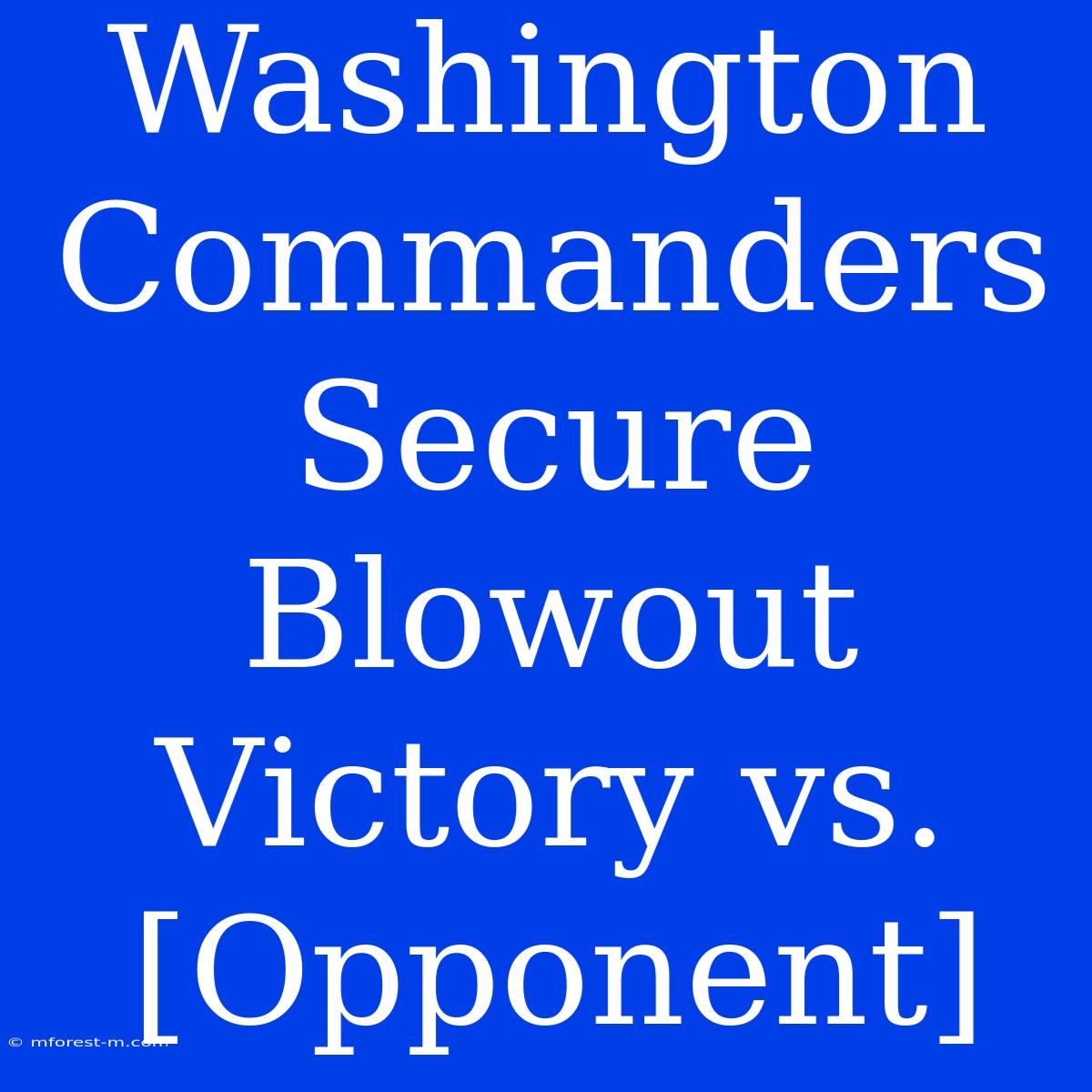 Washington Commanders Secure Blowout Victory Vs. [Opponent]