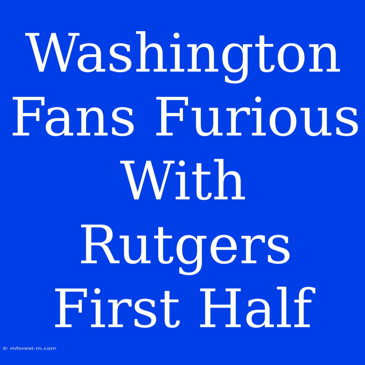 Washington Fans Furious With Rutgers First Half