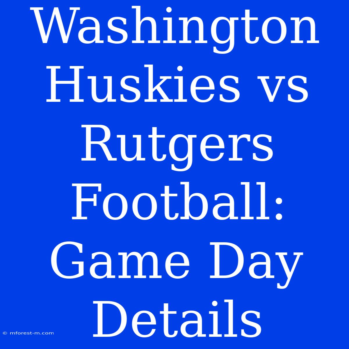 Washington Huskies Vs Rutgers Football: Game Day Details