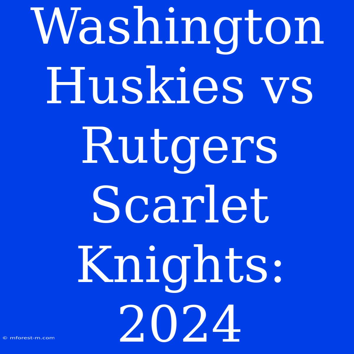 Washington Huskies Vs Rutgers Scarlet Knights: 2024