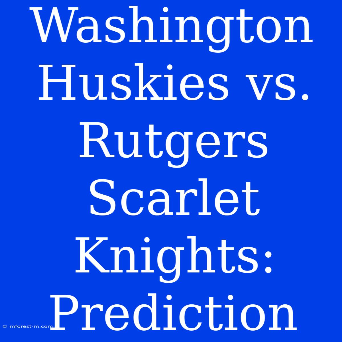 Washington Huskies Vs. Rutgers Scarlet Knights: Prediction