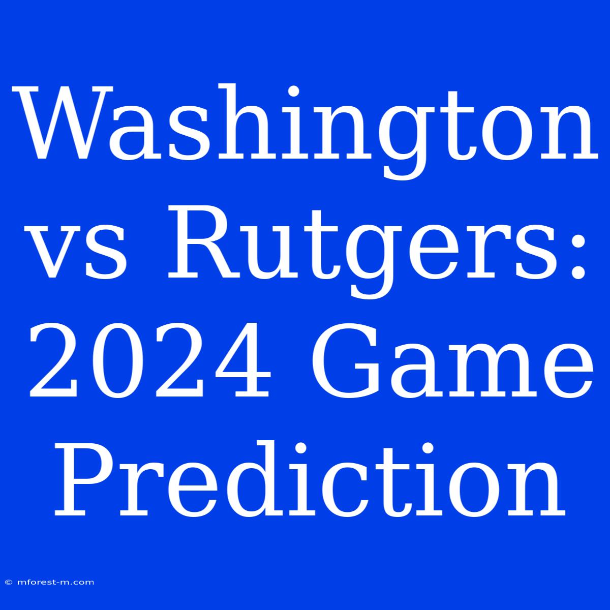 Washington Vs Rutgers: 2024 Game Prediction