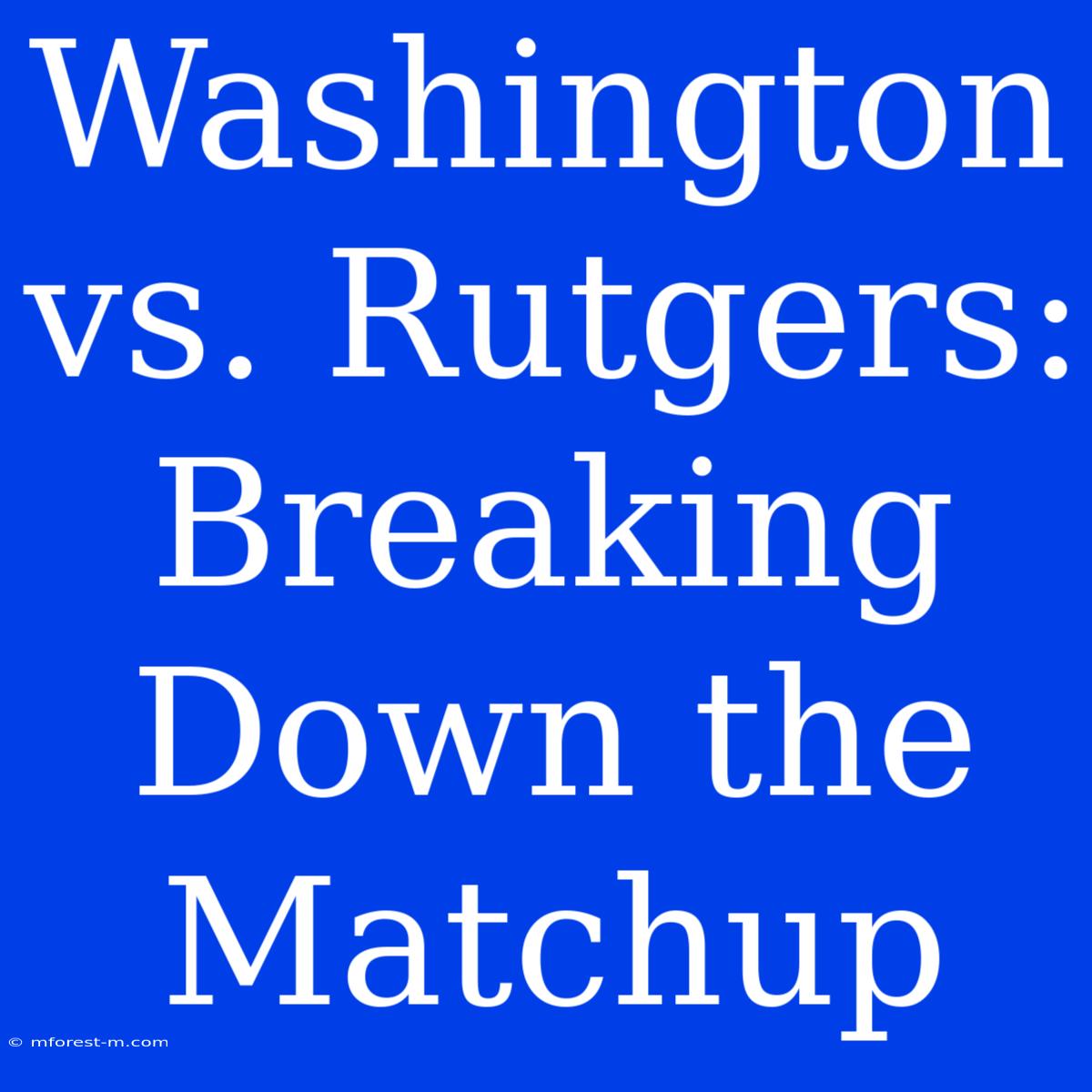 Washington Vs. Rutgers: Breaking Down The Matchup