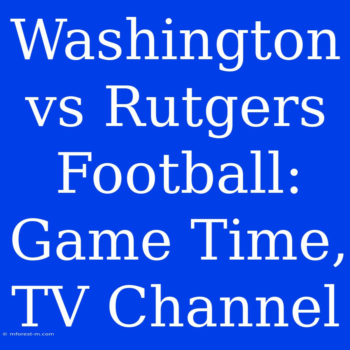 Washington Vs Rutgers Football: Game Time, TV Channel