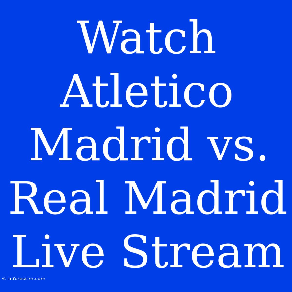 Watch Atletico Madrid Vs. Real Madrid Live Stream