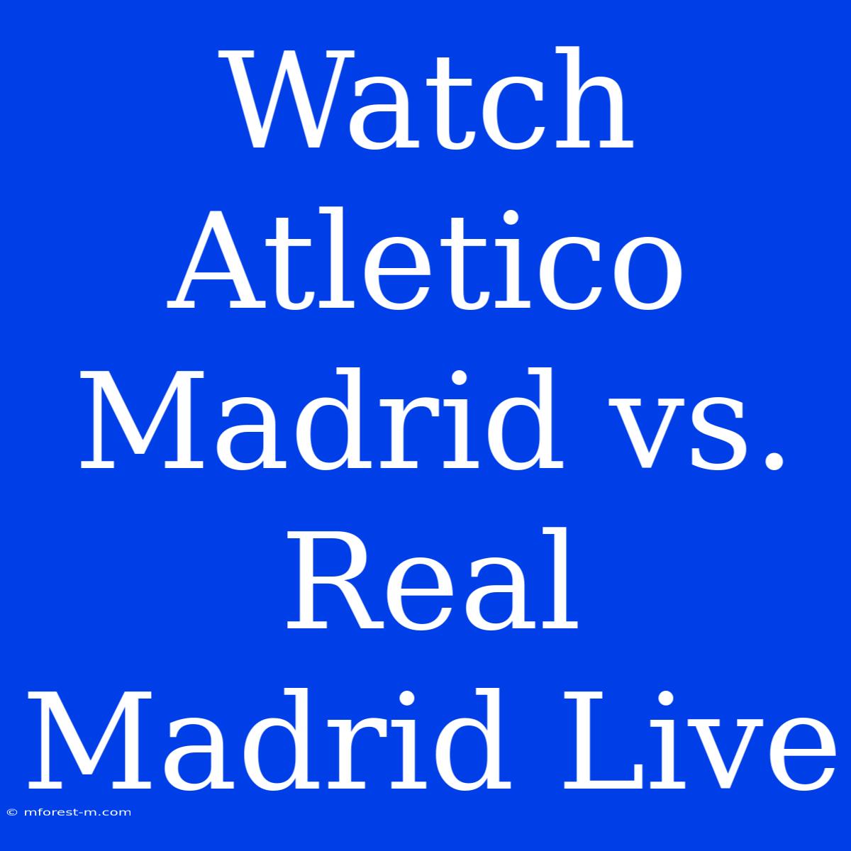 Watch Atletico Madrid Vs. Real Madrid Live