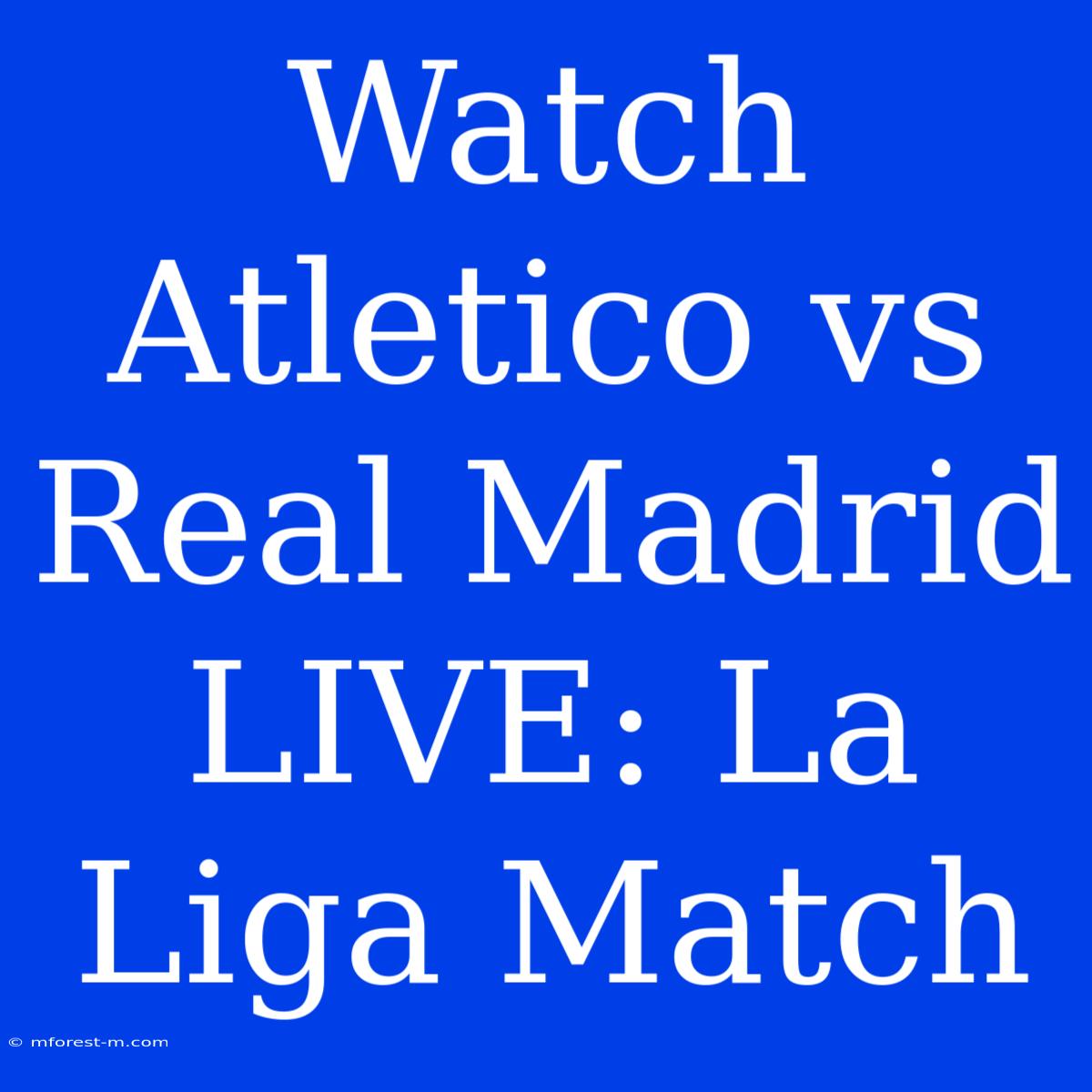 Watch Atletico Vs Real Madrid LIVE: La Liga Match