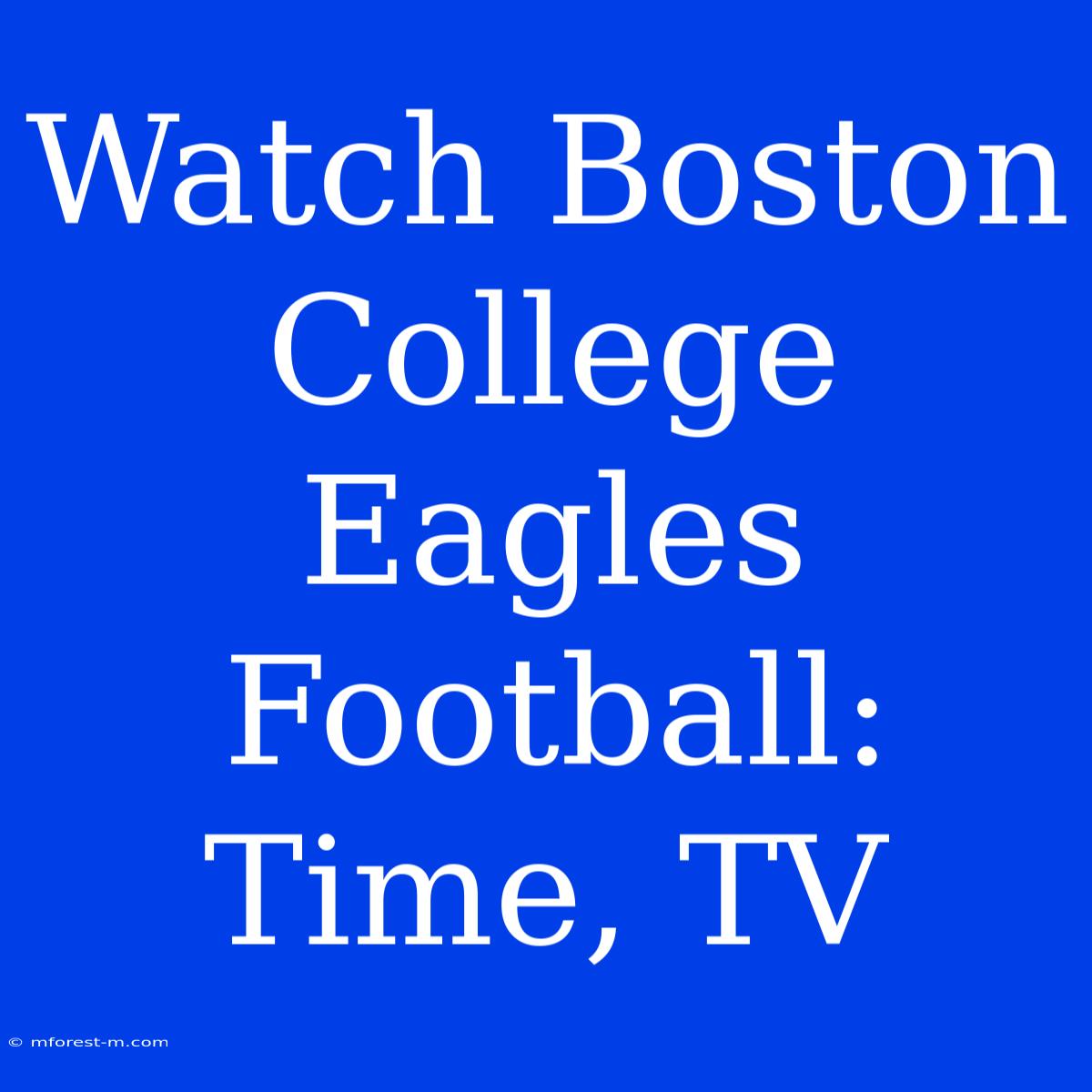 Watch Boston College Eagles Football: Time, TV