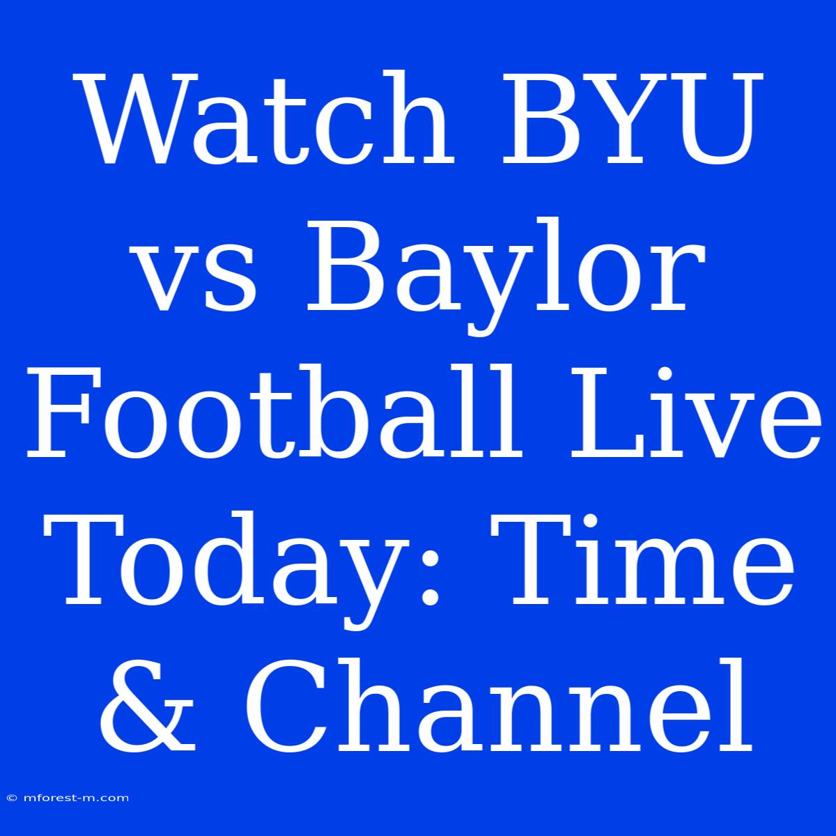 Watch BYU Vs Baylor Football Live Today: Time & Channel