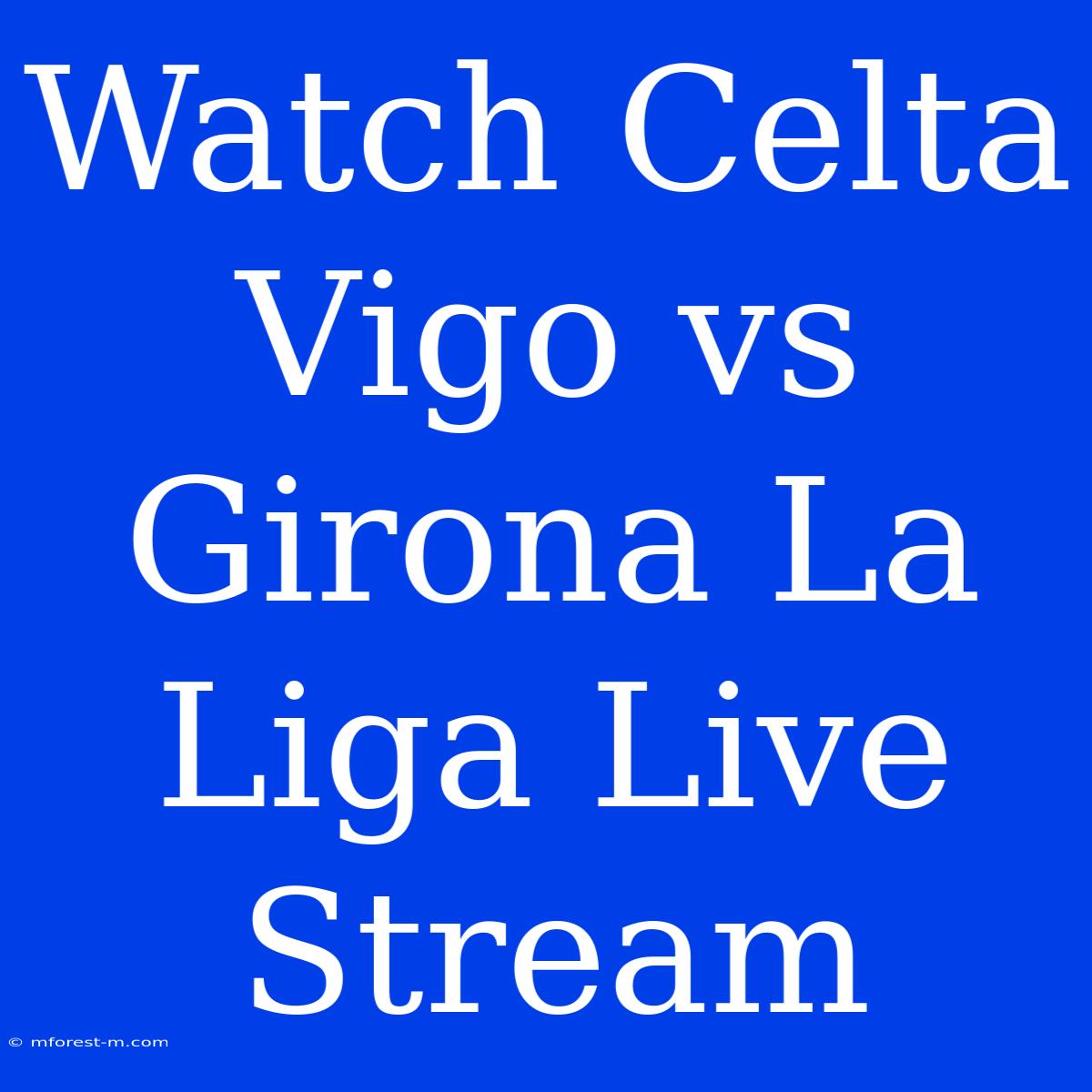 Watch Celta Vigo Vs Girona La Liga Live Stream