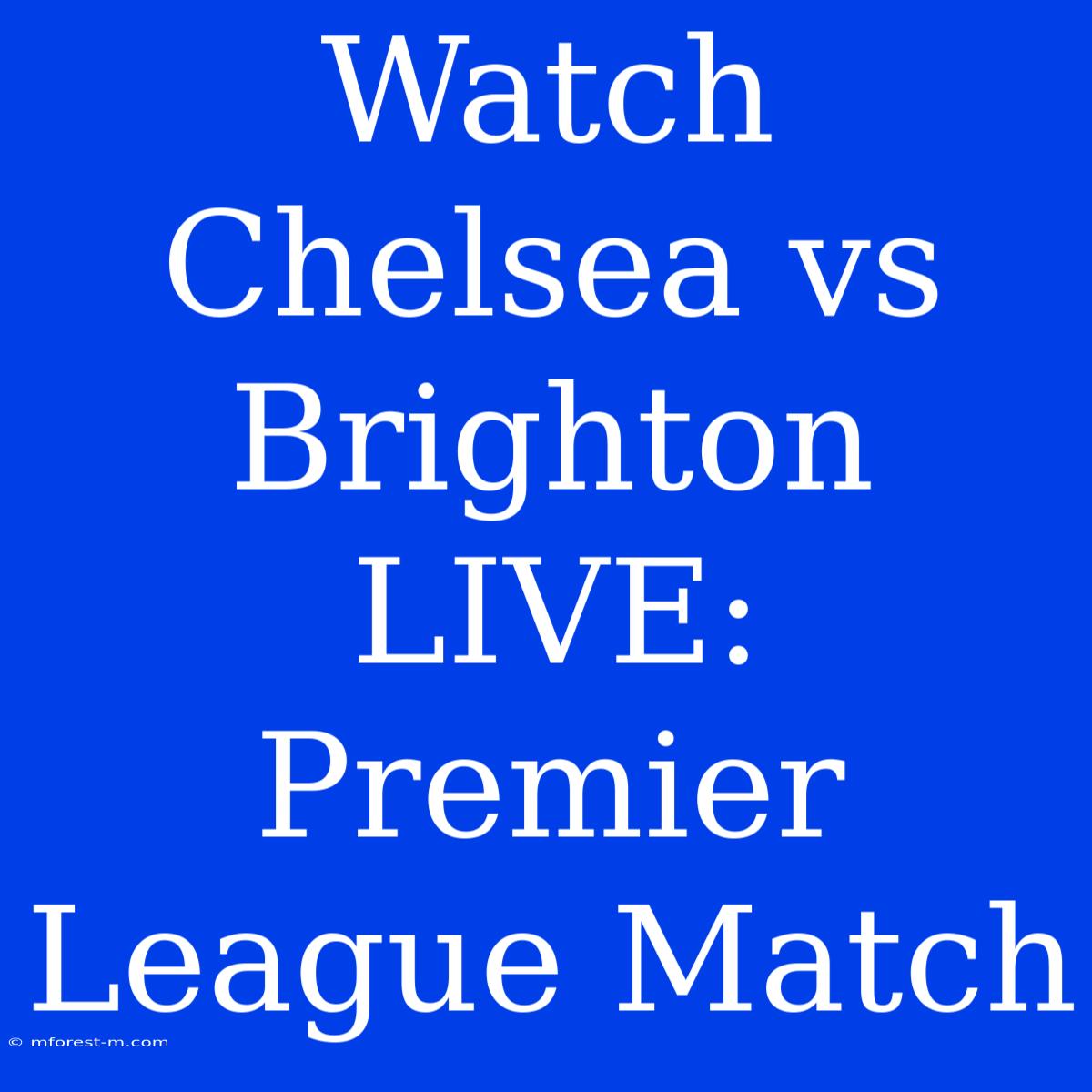 Watch Chelsea Vs Brighton LIVE: Premier League Match