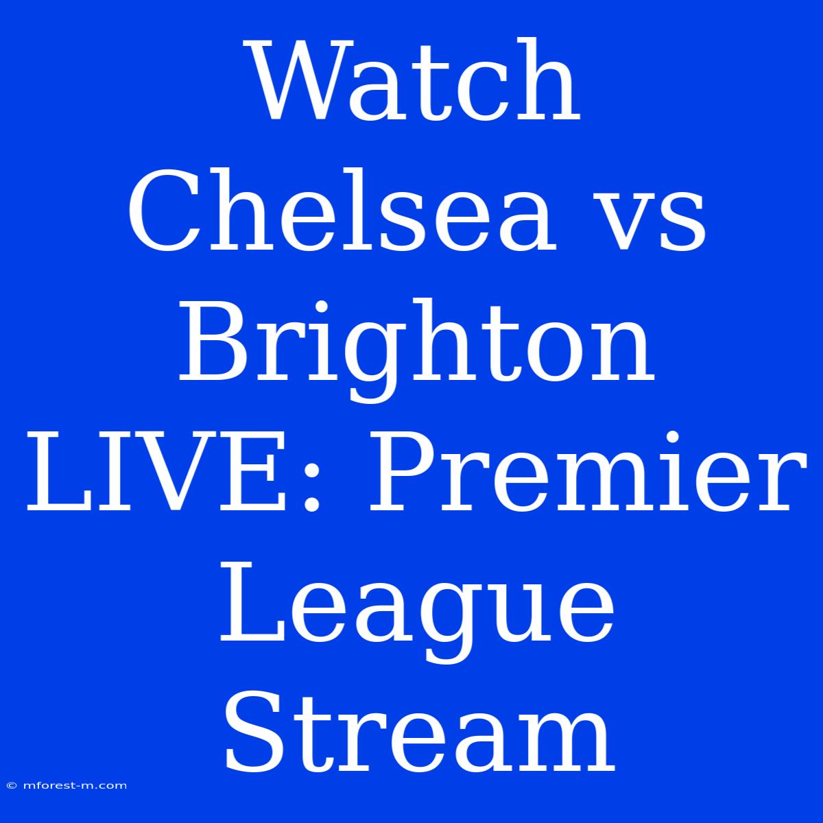 Watch Chelsea Vs Brighton LIVE: Premier League Stream