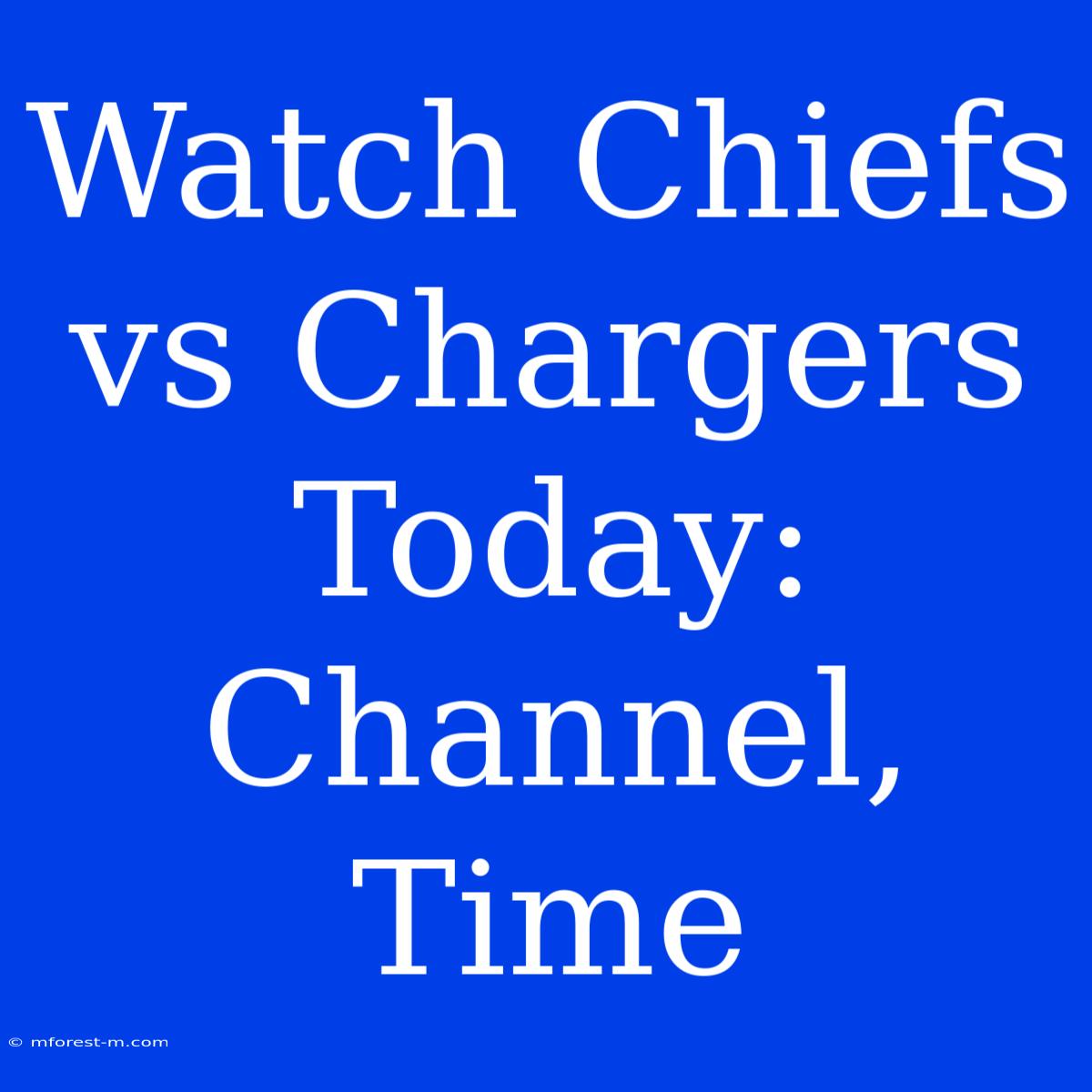 Watch Chiefs Vs Chargers Today: Channel, Time