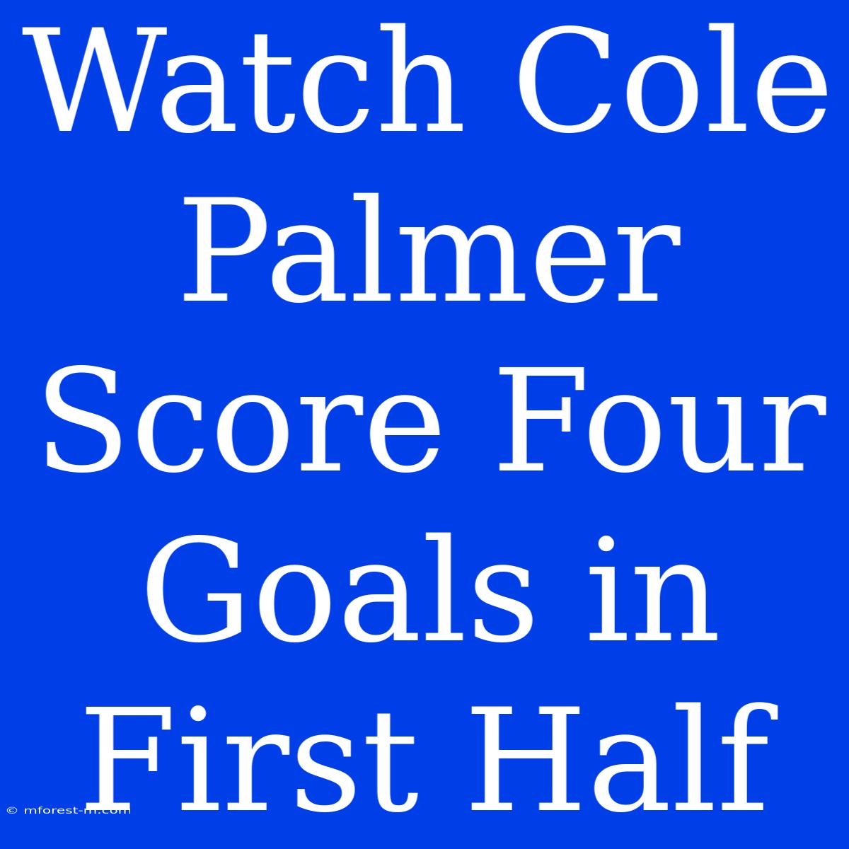 Watch Cole Palmer Score Four Goals In First Half