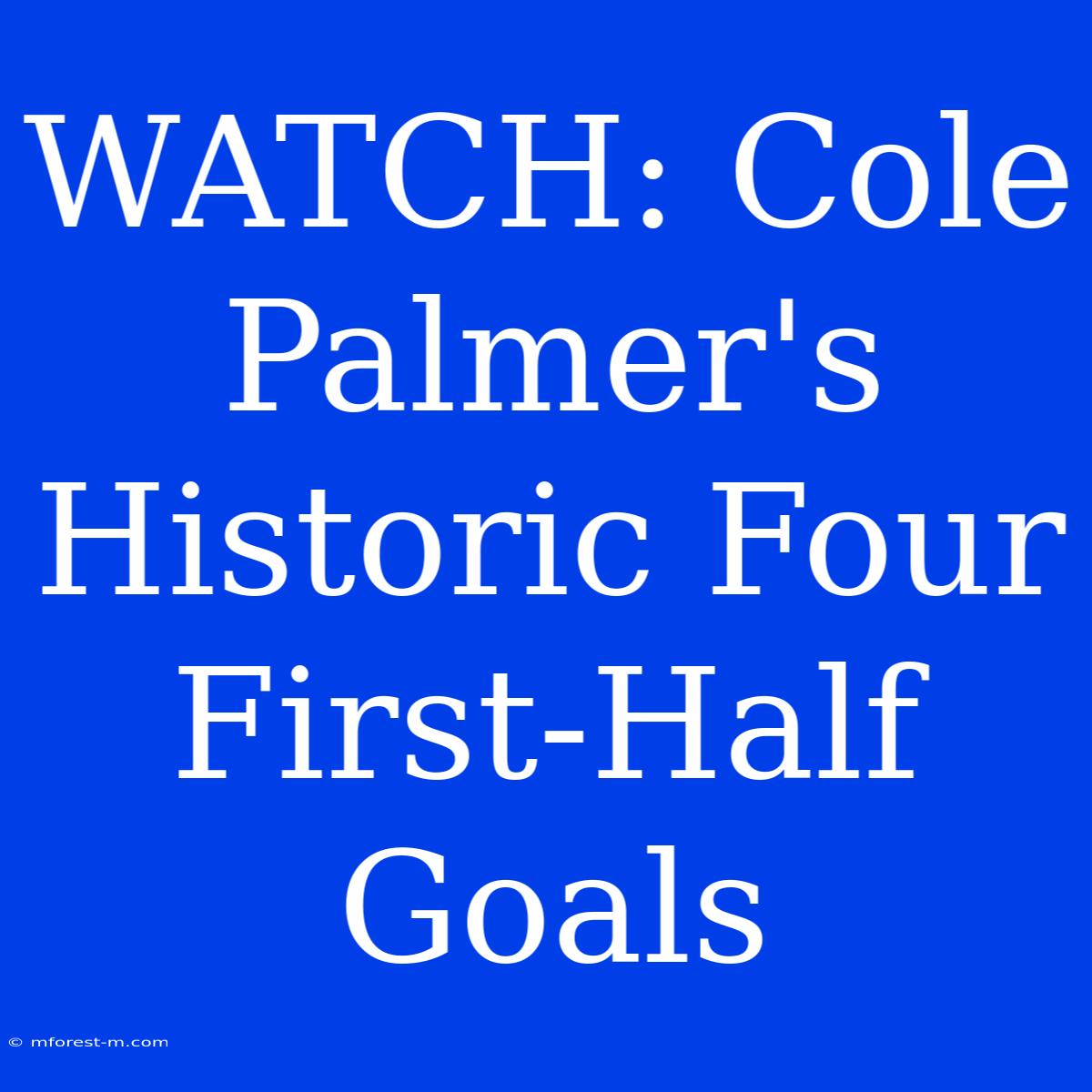 WATCH: Cole Palmer's Historic Four First-Half Goals