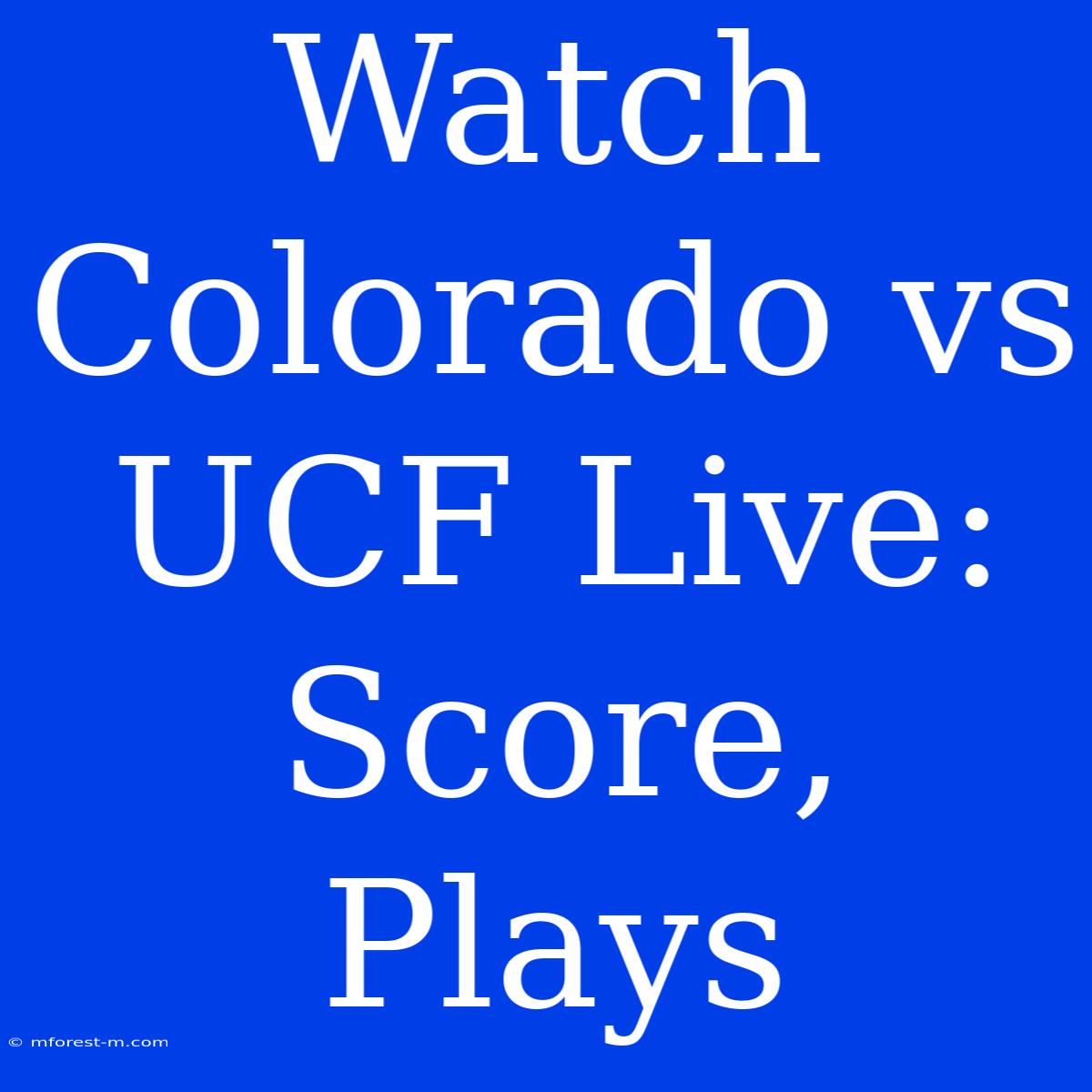 Watch Colorado Vs UCF Live: Score, Plays